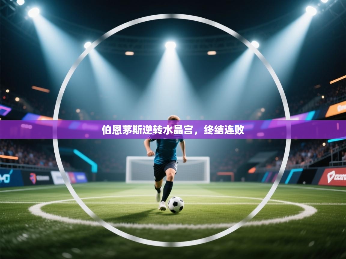 开云体育app官网-伯恩茅斯逆转水晶宫,终结连败 第2张