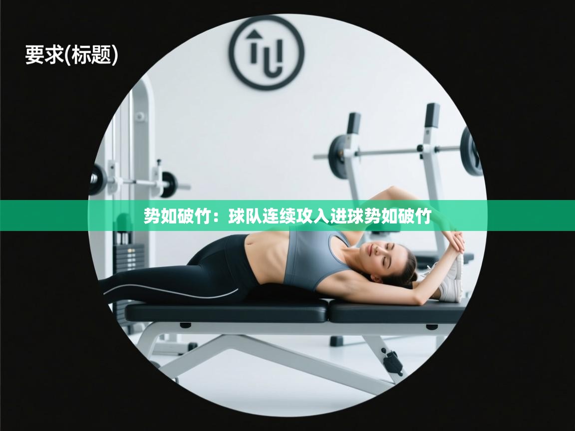 开云网页版-势如破竹:球队连续攻入进球势如破竹 第3张