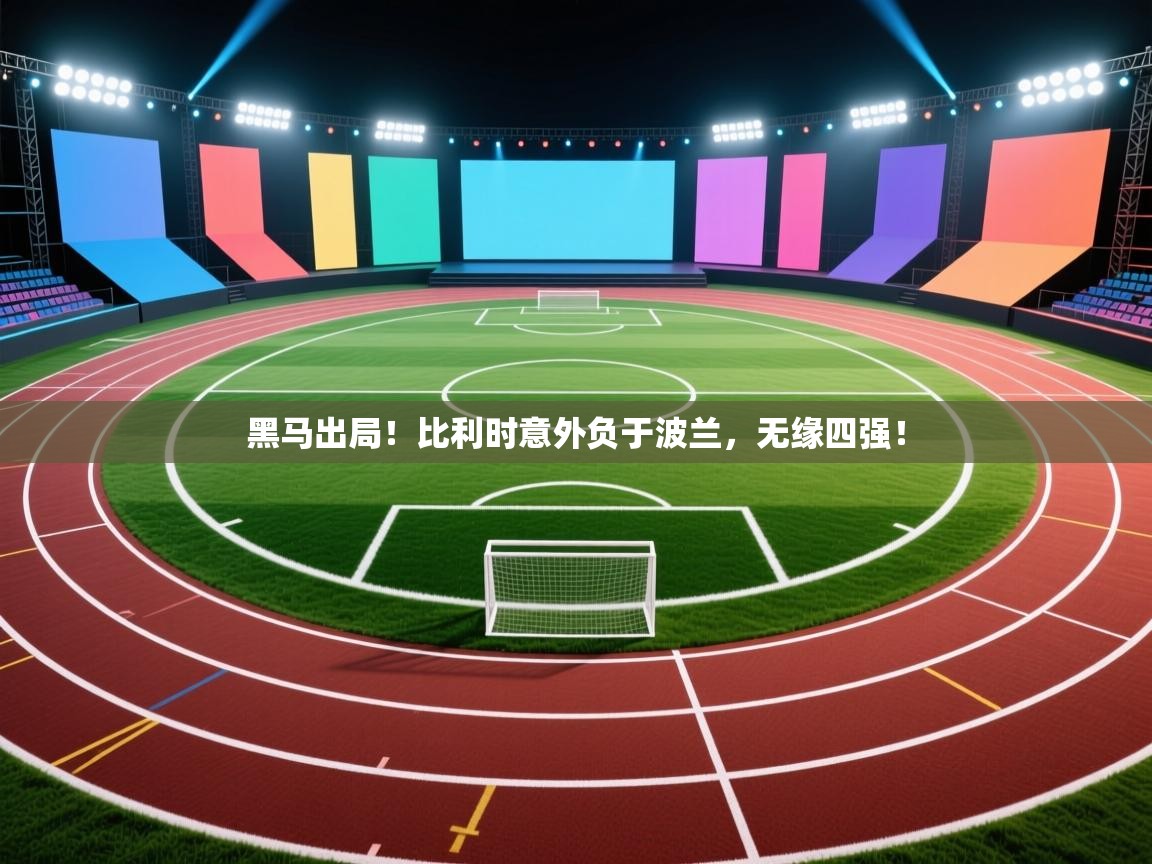 云开体育官网入口-黑马出局！比利时意外负于波兰，无缘四强！