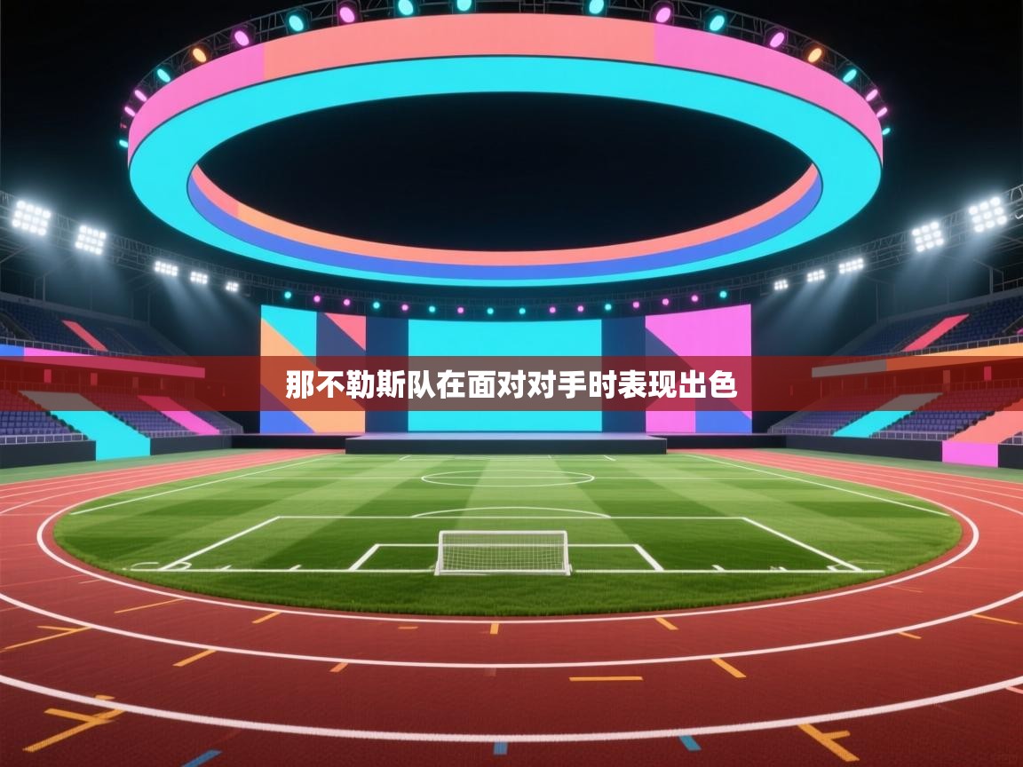 开云体育在线-那不勒斯队在面对对手时表现出色