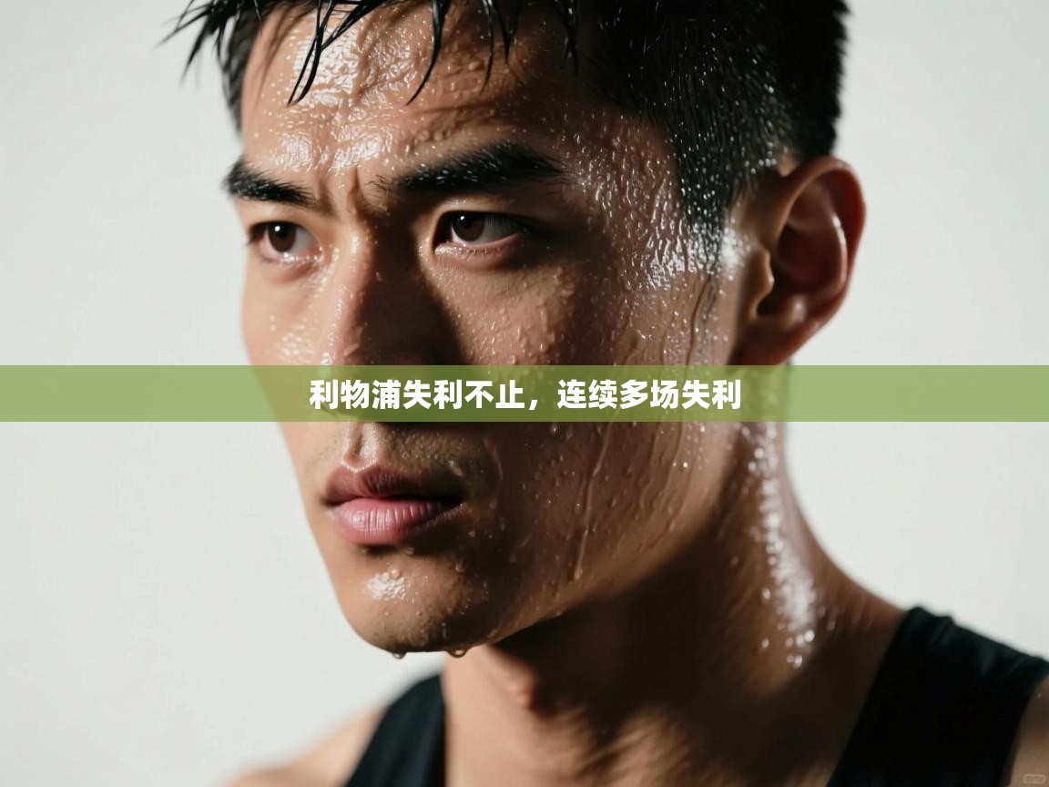 开云体育入口手机版-利物浦失利不止，连续多场失利